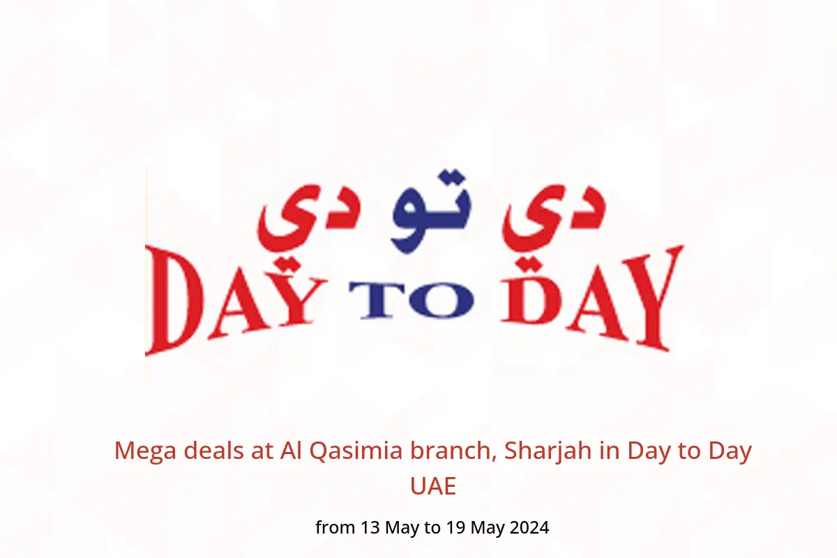 Mega deals at Al Qasimia branch, Sharjah in Day to Day UAE from 13 to 19 May 2024