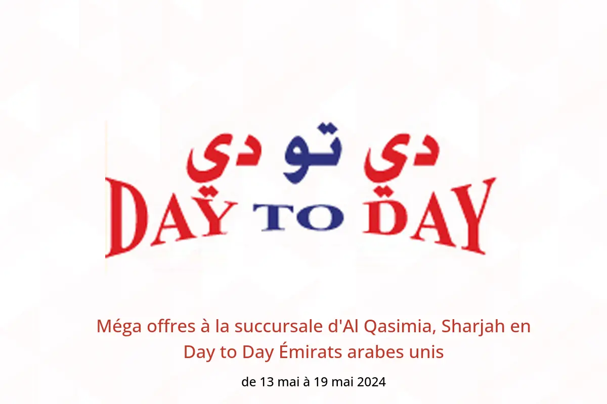 Méga offres à la succursale d'Al Qasimia, Sharjah en Day to Day Émirats arabes unis de 13 à 19 mai 2024